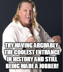 TRY HAVING ARGUABLY THE COOLEST ENTRANCE IN HISTORY AND STILL BEING MADE A JOBBER! | made w/ Imgflip meme maker