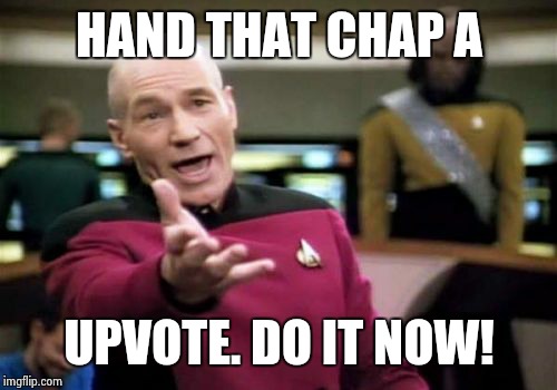 Picard Wtf Meme | HAND THAT CHAP A UPVOTE. DO IT NOW! | image tagged in memes,picard wtf | made w/ Imgflip meme maker