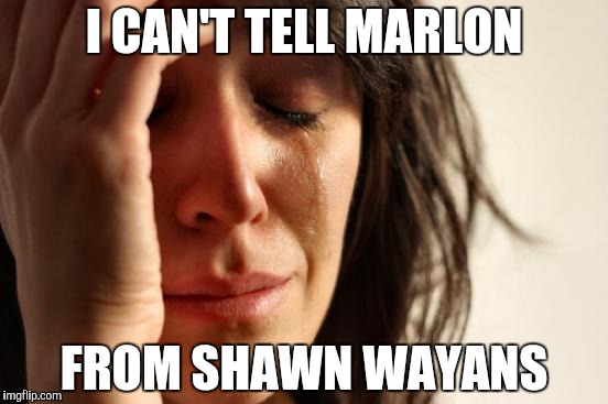 First World Problems | I CAN'T TELL MARLON; FROM SHAWN WAYANS | image tagged in memes,first world problems | made w/ Imgflip meme maker