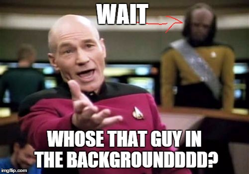 Picard Wtf | WAIT; WHOSE THAT GUY IN THE BACKGROUNDDDD? | image tagged in memes,picard wtf | made w/ Imgflip meme maker