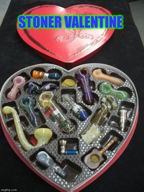 I'll take that before chocolate any day...chocolate comes afterward. | STONER VALENTINE | image tagged in stoner valentine,valentine's day,memes,funny,valentine,stoner | made w/ Imgflip meme maker