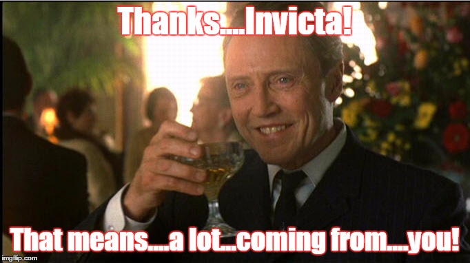 cheers christopher walken | Thanks....Invicta! That means....a lot...coming from....you! | image tagged in cheers christopher walken | made w/ Imgflip meme maker