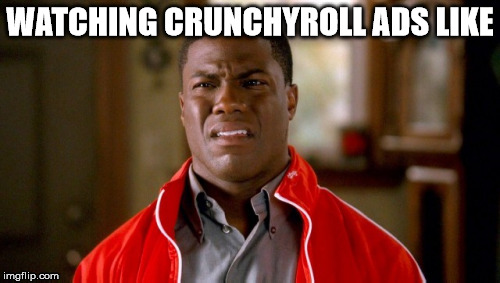WATCHING CRUNCHYROLL ADS LIKE | image tagged in random | made w/ Imgflip meme maker
