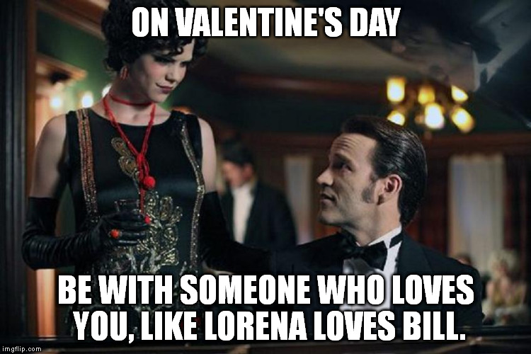 ON VALENTINE'S DAY; BE WITH SOMEONE WHO LOVES YOU, LIKE LORENA LOVES BILL. | image tagged in lorena and bill | made w/ Imgflip meme maker