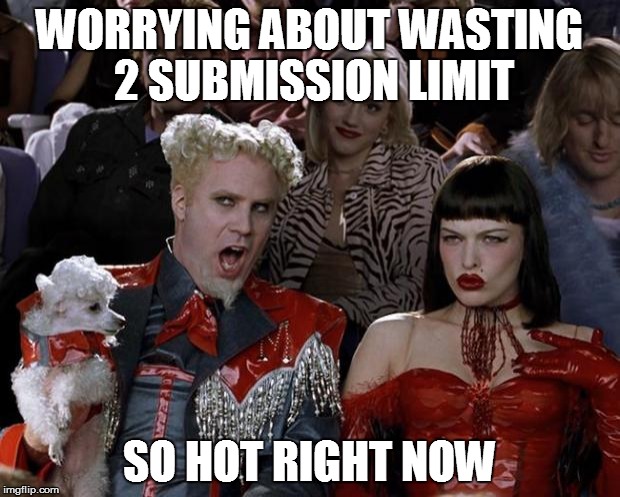 Mugatu So Hot Right Now | WORRYING ABOUT WASTING 2 SUBMISSION LIMIT; SO HOT RIGHT NOW | image tagged in memes,mugatu so hot right now | made w/ Imgflip meme maker