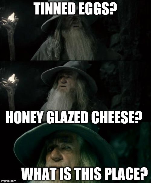 TINNED EGGS? HONEY GLAZED CHEESE? WHAT IS THIS PLACE? | made w/ Imgflip meme maker