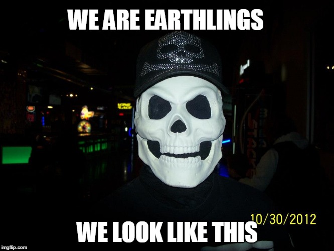 Earthling  | WE ARE EARTHLINGS; WE LOOK LIKE THIS | image tagged in earthling | made w/ Imgflip meme maker