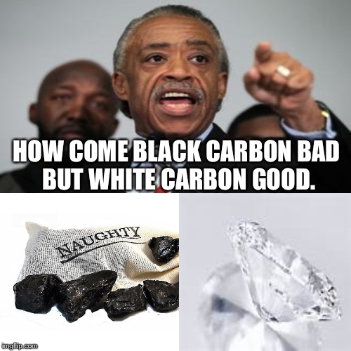 Al sharpton | HOW COME BLACK CARBON BAD    BUT WHITE CARBON GOOD. | image tagged in funny | made w/ Imgflip meme maker