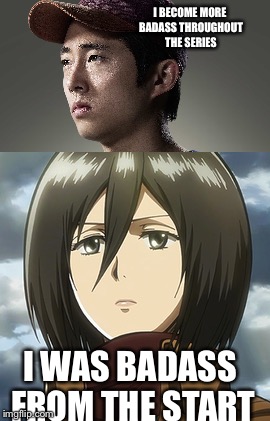 I BECOME MORE BADASS THROUGHOUT THE SERIES; I WAS BADASS FROM THE START | image tagged in shingeki no kyojin,the walking dead | made w/ Imgflip meme maker
