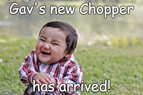 Evil Toddler Meme | Gav's new Chopper; has arrived! | image tagged in memes,evil toddler | made w/ Imgflip meme maker