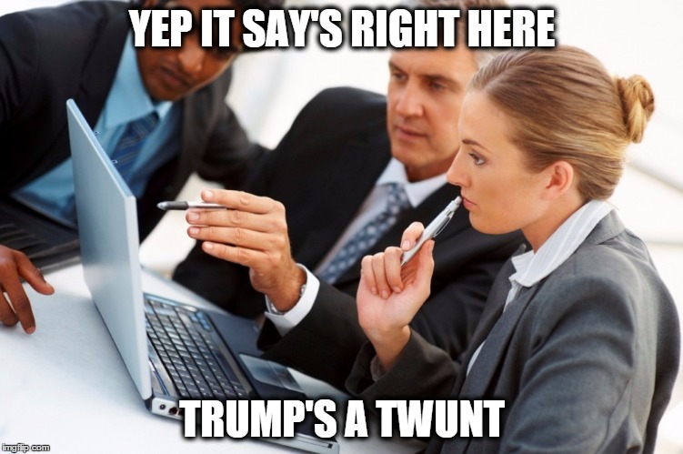 YEP IT SAY'S RIGHT HERE; TRUMP'S A TWUNT | made w/ Imgflip meme maker