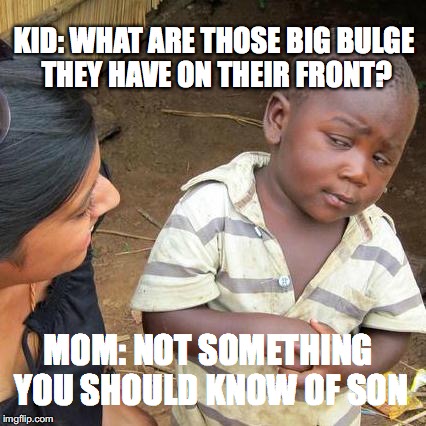 Third World Skeptical Kid Meme | KID: WHAT ARE THOSE BIG BULGE THEY HAVE ON THEIR FRONT? MOM: NOT SOMETHING YOU SHOULD KNOW OF SON | image tagged in memes,third world skeptical kid | made w/ Imgflip meme maker