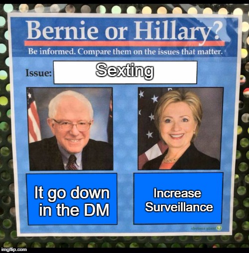 Bernie or Hillary? | Sexting; It go down in the DM; Increase Surveillance | image tagged in bernie or hillary | made w/ Imgflip meme maker