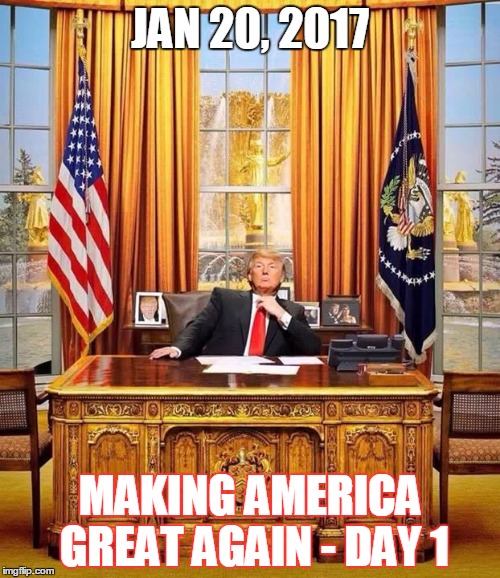 Only 340 days until the Obama nightmare is over. | JAN 20, 2017; MAKING AMERICA GREAT AGAIN - DAY 1 | image tagged in memes,election 2016 | made w/ Imgflip meme maker