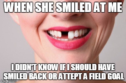 Field Goal | WHEN SHE SMILED AT ME; I DIDN'T KNOW IF I SHOULD HAVE SMILED BACK OR ATTEPT A FIELD GOAL | image tagged in football,sports,game | made w/ Imgflip meme maker