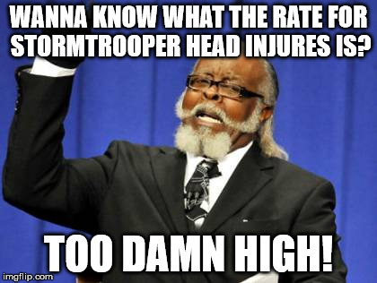 Too Damn High Meme | WANNA KNOW WHAT THE RATE FOR STORMTROOPER HEAD INJURES IS? TOO DAMN HIGH! | image tagged in memes,too damn high | made w/ Imgflip meme maker