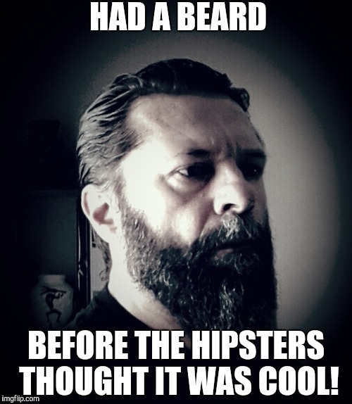 Always Bearded | HAD A BEARD; BEFORE THE HIPSTERS THOUGHT IT WAS COOL! | image tagged in beards | made w/ Imgflip meme maker