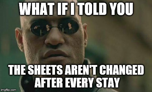 Matrix Morpheus Meme | WHAT IF I TOLD YOU THE SHEETS AREN'T CHANGED AFTER EVERY STAY | image tagged in memes,matrix morpheus | made w/ Imgflip meme maker