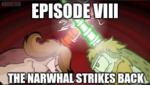 EPISODE VIII; THE NARWHAL STRIKES BACK | image tagged in memes | made w/ Imgflip meme maker