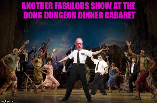 ANOTHER FABULOUS SHOW AT THE DONG DUNGEON DINNER CABARET | made w/ Imgflip meme maker