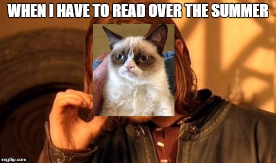 One Does Not Simply Meme | WHEN I HAVE TO READ OVER THE SUMMER | image tagged in memes,one does not simply | made w/ Imgflip meme maker