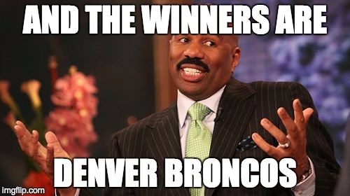 Steve Harvey | AND THE WINNERS ARE; DENVER BRONCOS | image tagged in memes,steve harvey | made w/ Imgflip meme maker