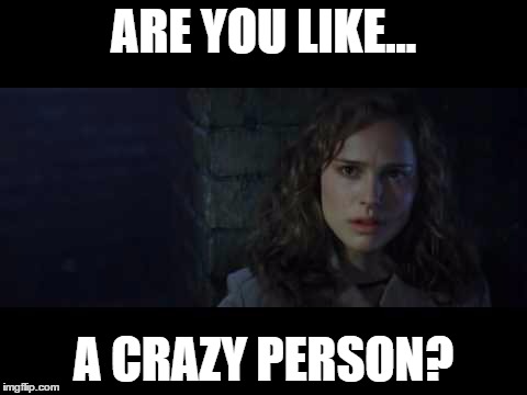 ARE YOU LIKE... A CRAZY PERSON? | made w/ Imgflip meme maker
