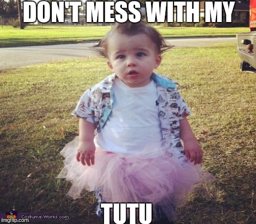 DON'T MESS WITH MY TUTU | made w/ Imgflip meme maker