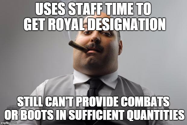 Scumbag Boss Meme | USES STAFF TIME TO GET ROYAL DESIGNATION; STILL CAN'T PROVIDE COMBATS OR BOOTS IN SUFFICIENT QUANTITIES | image tagged in memes,scumbag boss | made w/ Imgflip meme maker