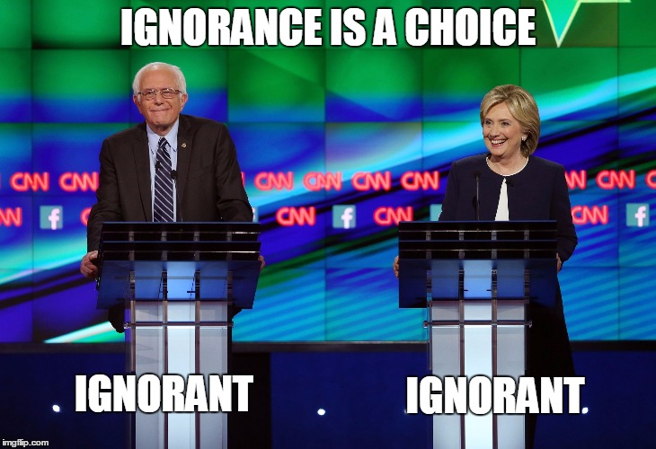 You call this a choice? | IGNORANCE IS A CHOICE; IGNORANT; IGNORANT | image tagged in bernie hillary,ignorance,bernie sanders,hillary clinton,bernie or hillary,feel the bern | made w/ Imgflip meme maker