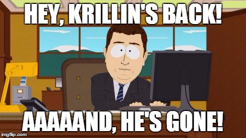 Aaaaand Its Gone | HEY, KRILLIN'S BACK! AAAAAND, HE'S GONE! | image tagged in memes,aaaaand its gone | made w/ Imgflip meme maker