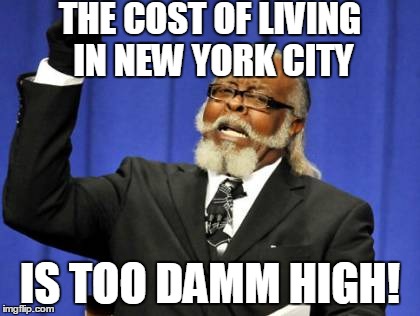 Too Damn High | THE COST OF LIVING IN NEW YORK CITY; IS TOO DAMM HIGH! | image tagged in memes,too damn high | made w/ Imgflip meme maker