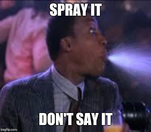 SPRAY IT DON'T SAY IT | made w/ Imgflip meme maker