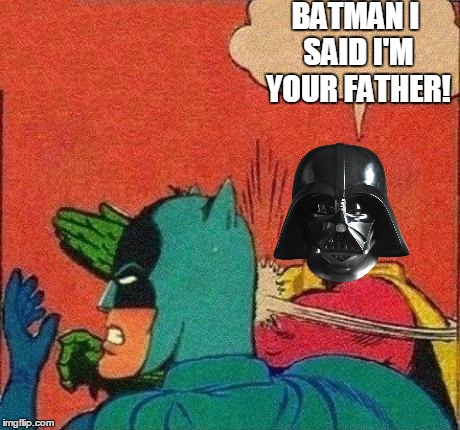 BATMAN I SAID I'M YOUR FATHER! | made w/ Imgflip meme maker