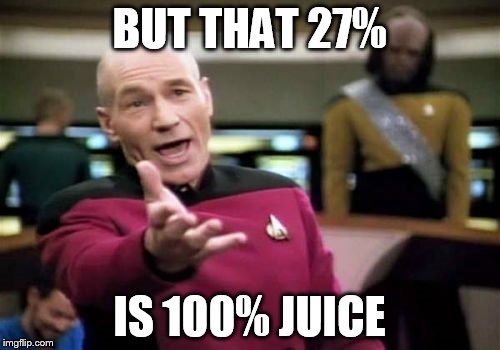Picard Wtf Meme | BUT THAT 27% IS 100% JUICE | image tagged in memes,picard wtf | made w/ Imgflip meme maker