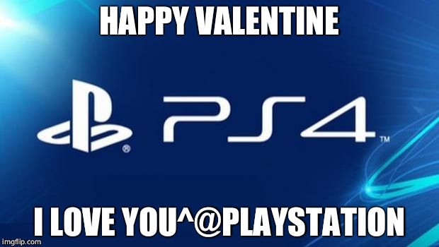PS4 | HAPPY VALENTINE; I LOVE YOU^@PLAYSTATION | image tagged in ps4 | made w/ Imgflip meme maker