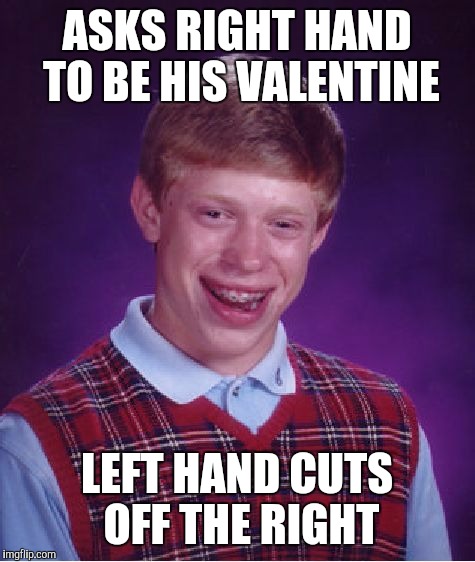 Bad Luck Brian Meme | ASKS RIGHT HAND TO BE HIS VALENTINE LEFT HAND CUTS OFF THE RIGHT | image tagged in memes,bad luck brian | made w/ Imgflip meme maker