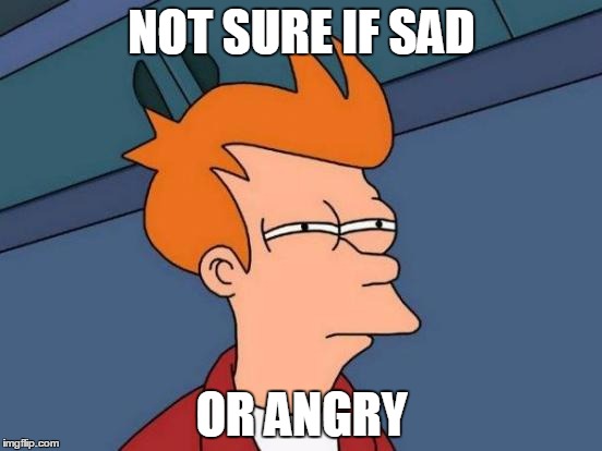 Futurama Fry | NOT SURE IF SAD; OR ANGRY | image tagged in memes,futurama fry | made w/ Imgflip meme maker