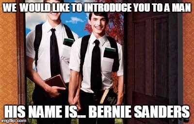 Bernie Bros at My Door | WE  WOULD LIKE TO INTRODUCE YOU TO A MAN; HIS NAME IS... BERNIE SANDERS | image tagged in bernie sanders,liberals | made w/ Imgflip meme maker