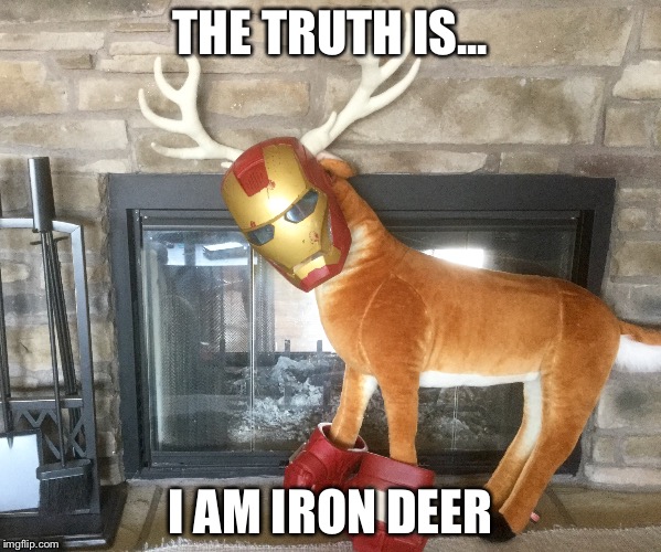 Iron deer | THE TRUTH IS... I AM IRON DEER | image tagged in iron man,truth,say what,marvel | made w/ Imgflip meme maker