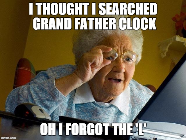 The trouble with typos | I THOUGHT I SEARCHED GRAND FATHER CLOCK; OH I FORGOT THE 'L' | image tagged in memes,grandma finds the internet | made w/ Imgflip meme maker