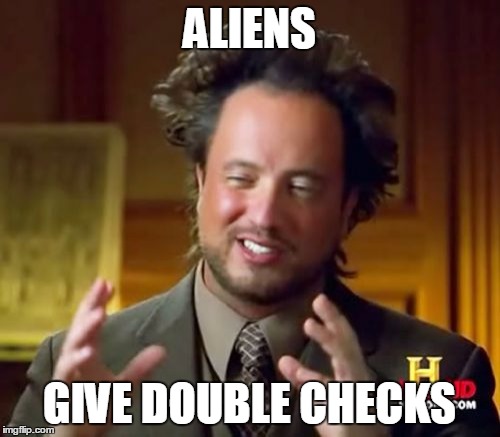 ALIENS GIVE DOUBLE CHECKS | image tagged in memes,ancient aliens | made w/ Imgflip meme maker