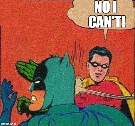 NO I CAN'T! | made w/ Imgflip meme maker