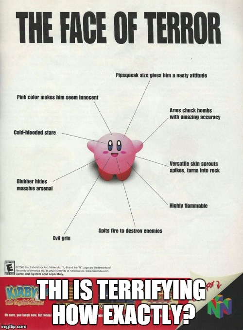 THI IS TERRIFYING HOW EXACTLY? | image tagged in kirby,terror,nintendo 64 | made w/ Imgflip meme maker
