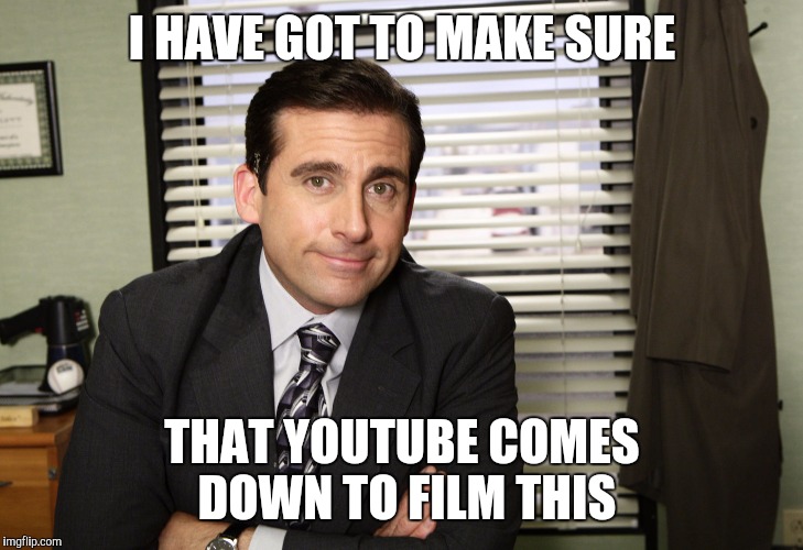 I HAVE GOT TO MAKE SURE; THAT YOUTUBE COMES DOWN TO FILM THIS | made w/ Imgflip meme maker