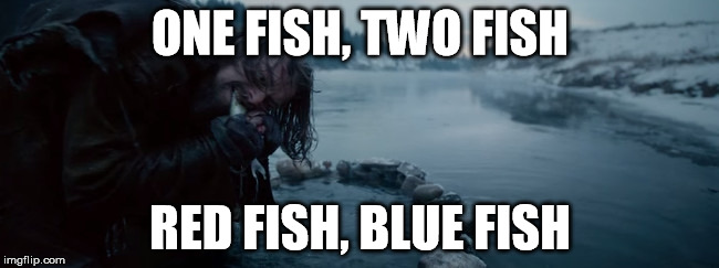 HANGRY | ONE FISH, TWO FISH; RED FISH, BLUE FISH | image tagged in the revenant | made w/ Imgflip meme maker