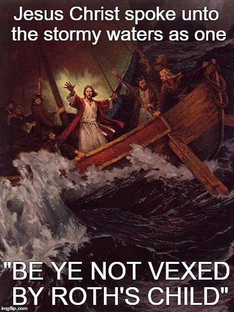Jesus Christ Calming The Stormy Waters | Jesus Christ spoke unto the stormy waters as one; "BE YE NOT VEXED BY ROTH'S CHILD" | image tagged in jesus,christ,calming,roth,child,waters | made w/ Imgflip meme maker