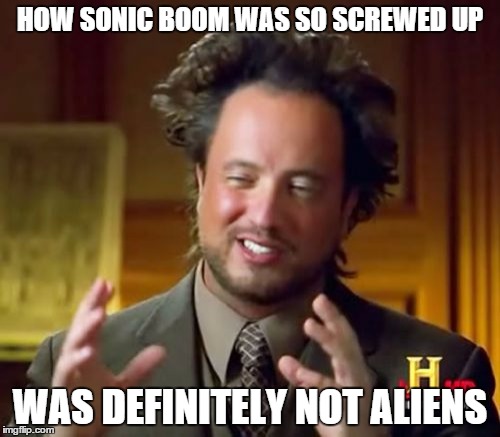 Ancient Aliens Meme | HOW SONIC BOOM WAS SO SCREWED UP; WAS DEFINITELY NOT ALIENS | image tagged in memes,ancient aliens,sonic boom,sonic the hedgehog | made w/ Imgflip meme maker