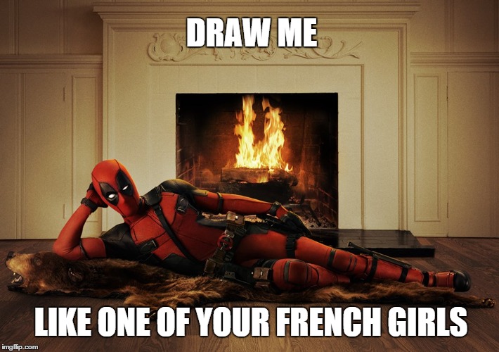 Deadpool French |  DRAW ME; LIKE ONE OF YOUR FRENCH GIRLS | image tagged in deadpool,deadpool pick up lines,deadpool movie | made w/ Imgflip meme maker