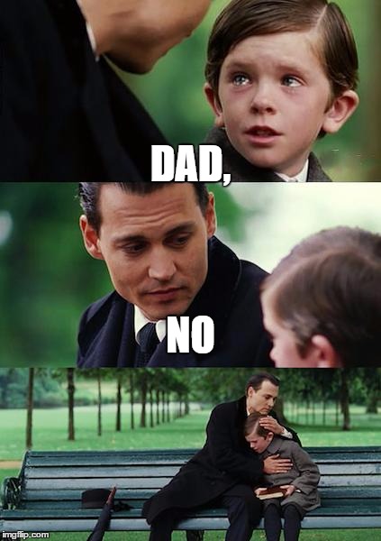 Finding Neverland | DAD, NO | image tagged in memes,finding neverland | made w/ Imgflip meme maker